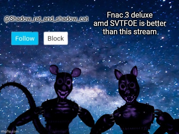 Shadow rat and cat announcement page | Fnac 3 deluxe amd SVTFOE is better than this stream | image tagged in shadow rat and cat announcement page | made w/ Imgflip meme maker