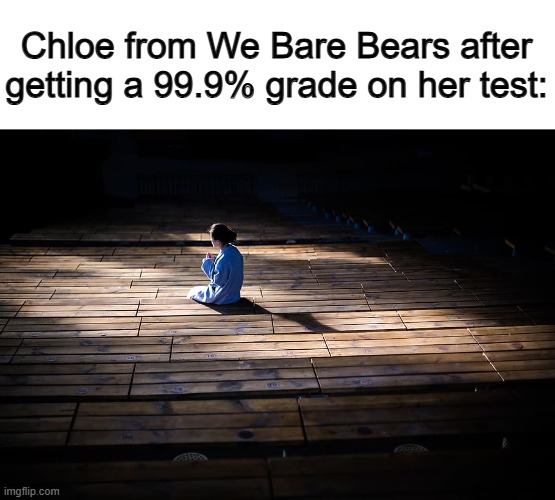 "Failure" XD | Chloe from We Bare Bears after getting a 99.9% grade on her test: | made w/ Imgflip meme maker