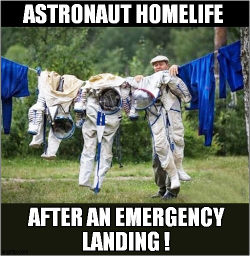 Soiled ! | ASTRONAUT HOMELIFE; AFTER AN EMERGENCY
LANDING ! | image tagged in astronaut,soiled,washing,dark humour | made w/ Imgflip meme maker