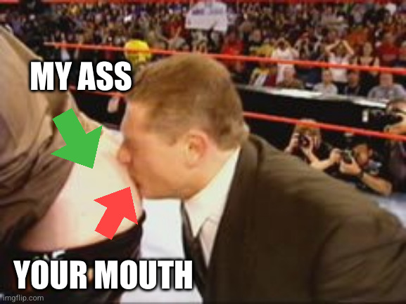 Kiss my Ass Club | MY ASS YOUR MOUTH | image tagged in kiss my ass club | made w/ Imgflip meme maker