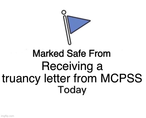 Marked Safe From | Receiving a truancy letter from MCPSS | image tagged in memes,marked safe from | made w/ Imgflip meme maker