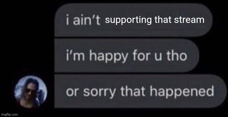 supporting that stream | made w/ Imgflip meme maker