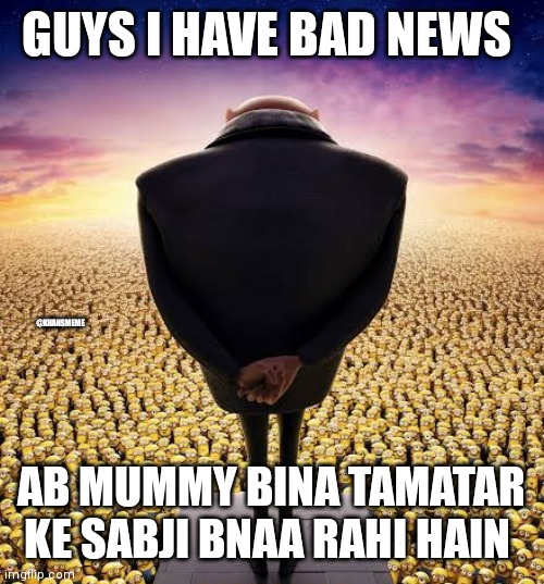 Tamatar | GUYS I HAVE BAD NEWS; @KHANSMEME; AB MUMMY BINA TAMATAR KE SABJI BNAA RAHI HAIN | image tagged in guys i have bad news | made w/ Imgflip meme maker