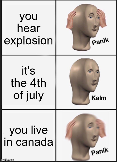 Panik Kalm Panik | you hear explosion; it's the 4th of july; you live in canada | image tagged in memes,panik kalm panik,4th of july,canada | made w/ Imgflip meme maker