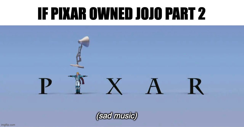 Pixar x JOJO | IF PIXAR OWNED JOJO PART 2; (sad music) | image tagged in jojo's bizarre adventure,jojo meme | made w/ Imgflip meme maker