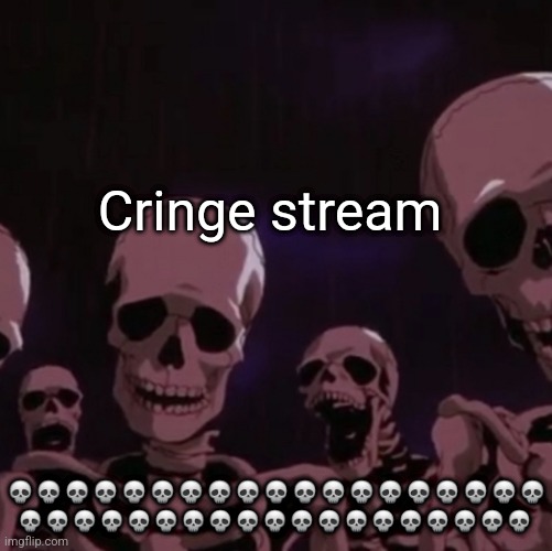 roasting skeletons | Cringe stream; 💀💀💀💀💀💀💀💀💀💀💀💀💀💀💀💀💀💀💀; 💀💀💀💀💀💀💀💀💀💀💀💀💀💀💀💀💀💀💀 | image tagged in roasting skeletons | made w/ Imgflip meme maker