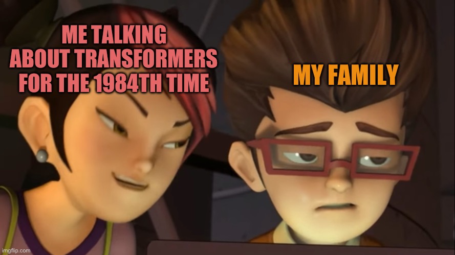 Me talking to my family about my special interest | ME TALKING ABOUT TRANSFORMERS
FOR THE 1984TH TIME; MY FAMILY | image tagged in transformers,transformers prime,tfp,special interest,autobots | made w/ Imgflip meme maker