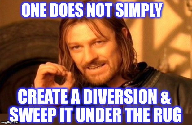 One Does Not Simply Meme | ONE DOES NOT SIMPLY CREATE A DIVERSION & 
SWEEP IT UNDER THE RUG | image tagged in memes,one does not simply | made w/ Imgflip meme maker