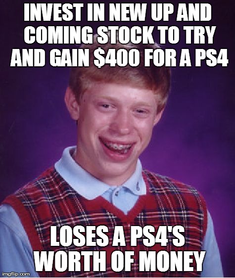 Bad Luck Brian Meme | INVEST IN NEW UP AND COMING STOCK TO TRY AND GAIN $400 FOR A PS4 LOSES A PS4'S WORTH OF MONEY | image tagged in memes,bad luck brian,AdviceAnimals | made w/ Imgflip meme maker