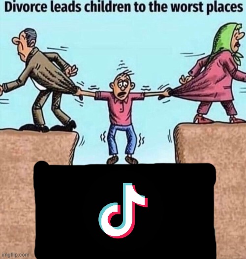 And also if the parents don't give enough attention to their child | image tagged in divorce leads children to the worst places,tiktok sucks | made w/ Imgflip meme maker