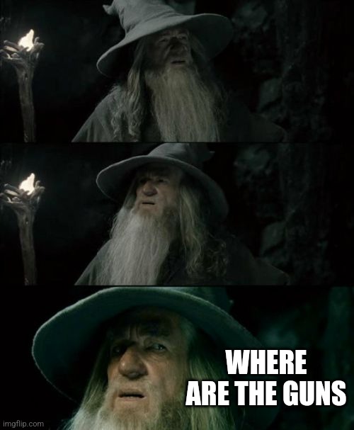 Americans be like: | WHERE ARE THE GUNS | image tagged in memes,confused gandalf,america | made w/ Imgflip meme maker