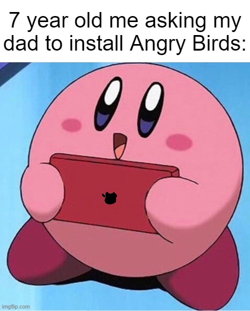 this was me back in 2016 when pretty much all the mobile games were actually good lol | 7 year old me asking my dad to install Angry Birds: | image tagged in kirby holding a sign,memes,funny,relatable,back in 2016,wholesome memes to make your day better | made w/ Imgflip meme maker