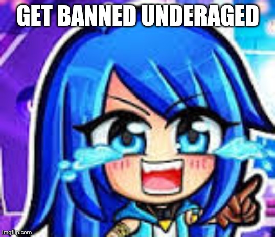 Itsfunneh laughing | GET BANNED UNDERAGED | image tagged in itsfunneh laughing | made w/ Imgflip meme maker