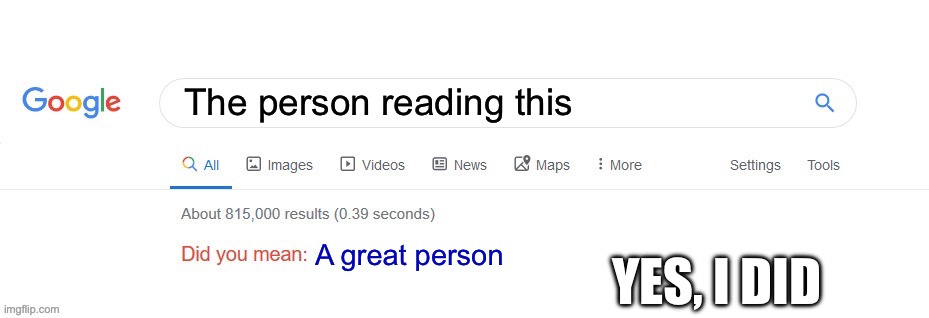 Yes I did mean that | The person reading this; A great person; YES, I DID | image tagged in did you mean | made w/ Imgflip meme maker