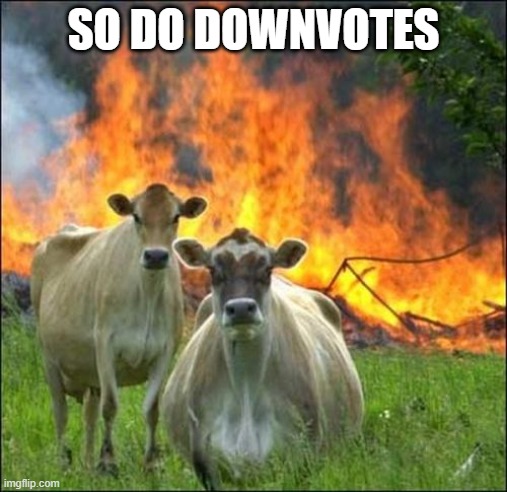 Evil Cows Meme | SO DO DOWNVOTES | image tagged in memes,evil cows | made w/ Imgflip meme maker