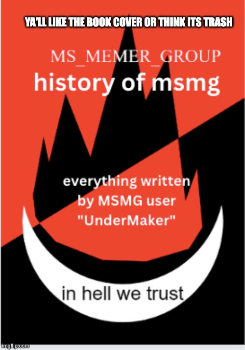 hit or miss | YA'LL LIKE THE BOOK COVER OR THINK ITS TRASH | image tagged in msmg,msmg book process | made w/ Imgflip meme maker