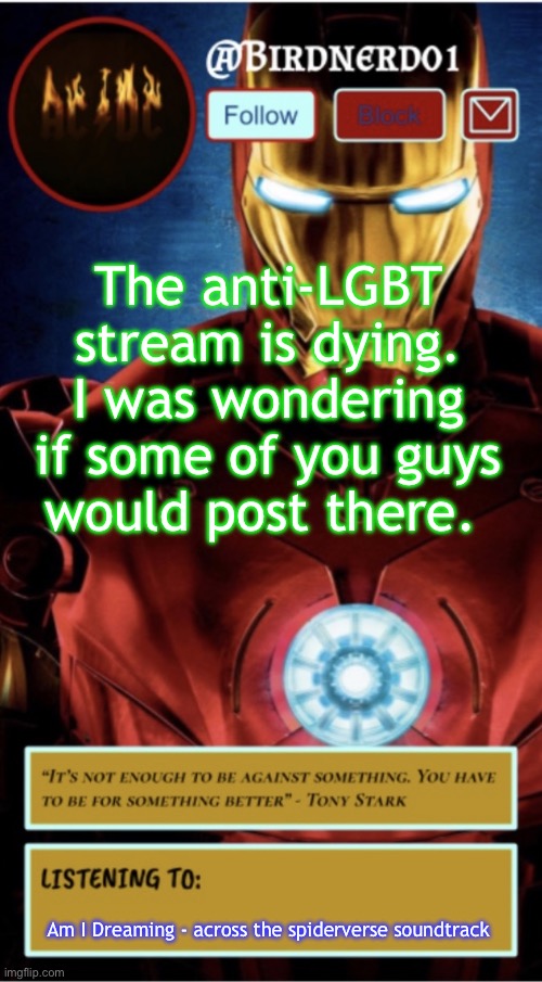 Idk if this should be posted here | The anti-LGBT stream is dying. I was wondering if some of you guys would post there. Am I Dreaming - across the spiderverse soundtrack | image tagged in announcement | made w/ Imgflip meme maker