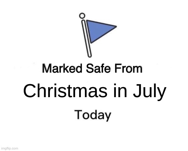 Christmas in July | Christmas in July | image tagged in memes,marked safe from,christmas in july | made w/ Imgflip meme maker