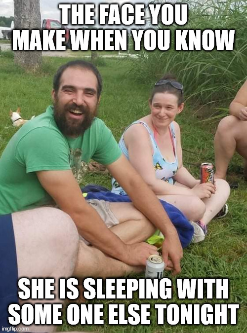 sadcamp | THE FACE YOU MAKE WHEN YOU KNOW; SHE IS SLEEPING WITH SOME ONE ELSE TONIGHT | image tagged in sadcamp | made w/ Imgflip meme maker