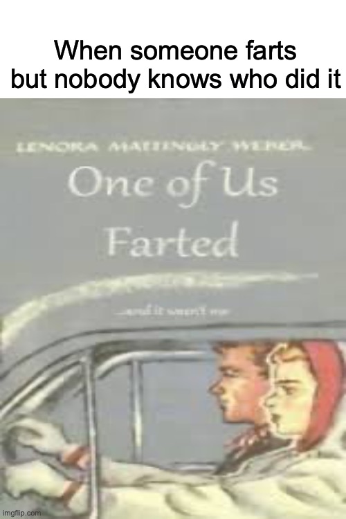 One of us did indeed fart | When someone farts but nobody knows who did it | image tagged in fard,memenade | made w/ Imgflip meme maker