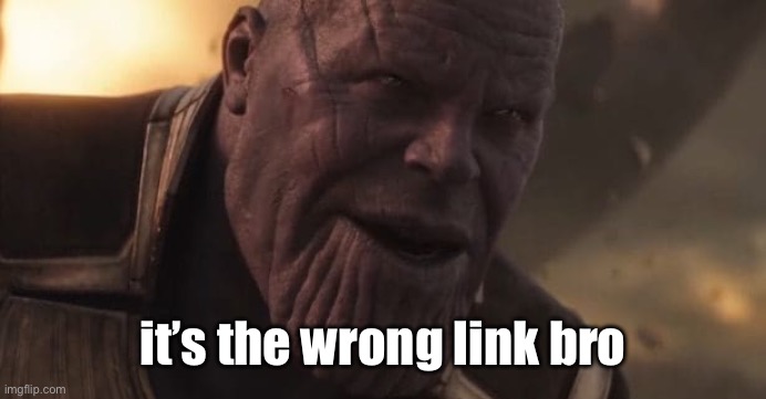 Thanos "All that for a drop of blood" | it’s the wrong link bro | image tagged in thanos all that for a drop of blood | made w/ Imgflip meme maker