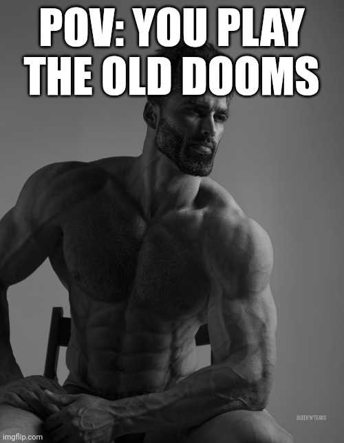 Giga Chad | POV: YOU PLAY THE OLD DOOMS | image tagged in giga chad | made w/ Imgflip meme maker