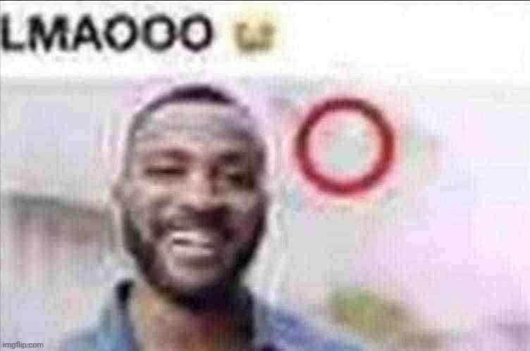 LMAOOO | image tagged in lmaooo | made w/ Imgflip meme maker