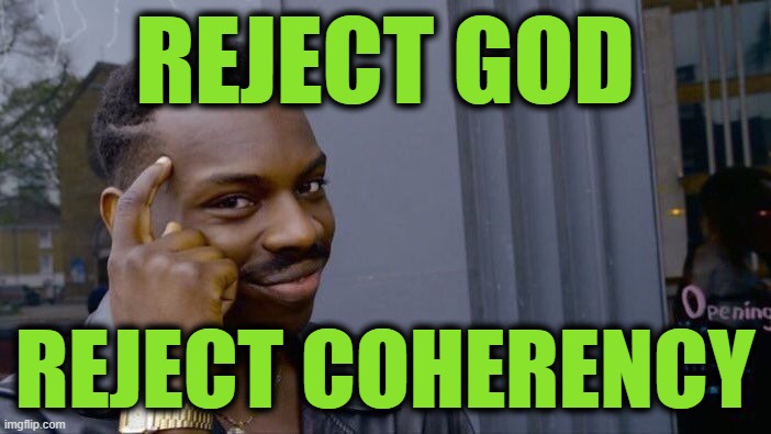 Roll Safe Think About It Meme | REJECT GOD REJECT COHERENCY | image tagged in memes,roll safe think about it | made w/ Imgflip meme maker