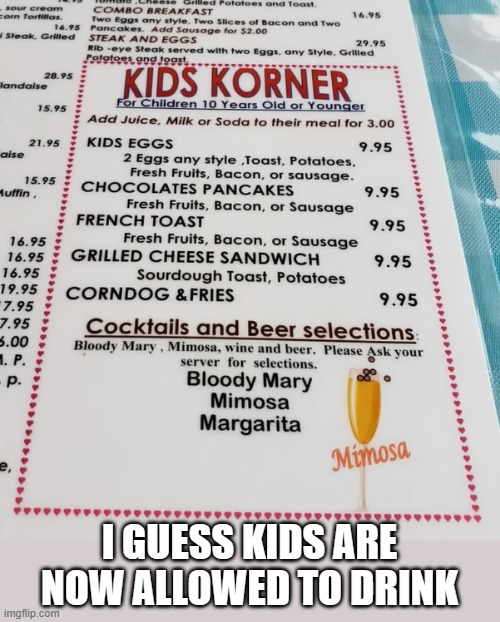I GUESS KIDS ARE NOW ALLOWED TO DRINK | image tagged in kids,menu,cocktails,beer | made w/ Imgflip meme maker