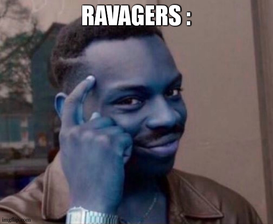 black guy pointing at head | RAVAGERS : | image tagged in black guy pointing at head | made w/ Imgflip meme maker