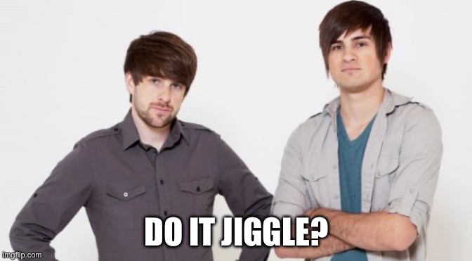Smosh don't care | DO IT JIGGLE? | image tagged in smosh don't care | made w/ Imgflip meme maker