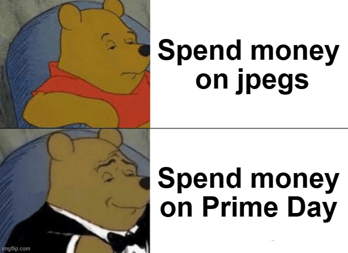 pooh prime day | Spend money
 on jpegs; Spend money on Prime Day | image tagged in memes,tuxedo winnie the pooh | made w/ Imgflip meme maker