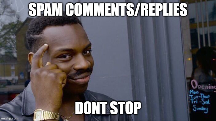 Roll Safe Think About It | SPAM COMMENTS/REPLIES; DONT STOP | image tagged in memes,roll safe think about it | made w/ Imgflip meme maker