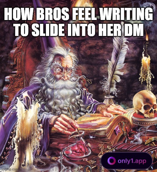 How bros feel writing to her dm | HOW BROS FEEL WRITING TO SLIDE INTO HER DM | image tagged in wizard writing,bros | made w/ Imgflip meme maker