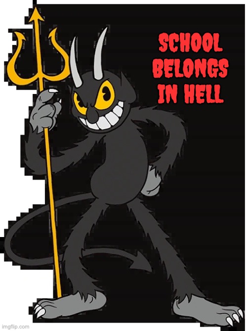 The Devil | SCHOOL BELONGS IN HELL | image tagged in the devil | made w/ Imgflip meme maker