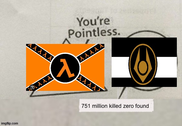 Have make fun of the combine | 751 million killed zero found | image tagged in your pointless | made w/ Imgflip meme maker