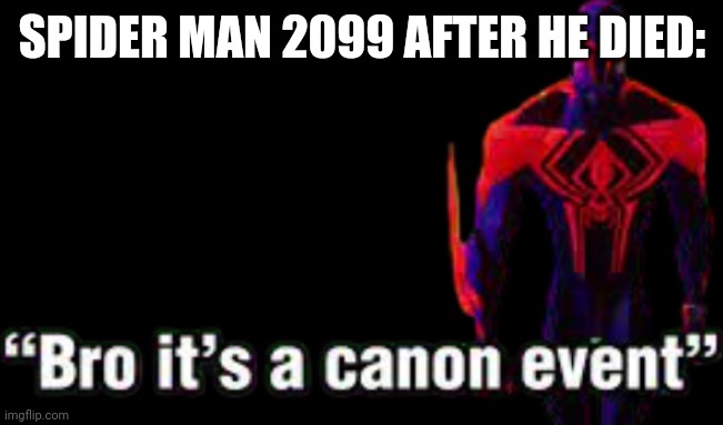 Bro it’s a canon event | SPIDER MAN 2099 AFTER HE DIED: | image tagged in bro it s a canon event | made w/ Imgflip meme maker
