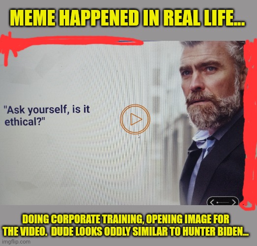 It just happened fluidly | MEME HAPPENED IN REAL LIFE... DOING CORPORATE TRAINING, OPENING IMAGE FOR THE VIDEO.  DUDE LOOKS ODDLY SIMILAR TO HUNTER BIDEN... | image tagged in hunter biden,in real life,political meme | made w/ Imgflip meme maker