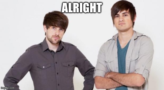 Smosh don't care | ALRIGHT | image tagged in smosh don't care | made w/ Imgflip meme maker