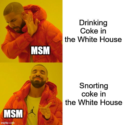 Drake Hotline Bling Meme | Drinking Coke in the White House; MSM; Snorting coke in the White House; MSM | image tagged in memes,drake hotline bling | made w/ Imgflip meme maker