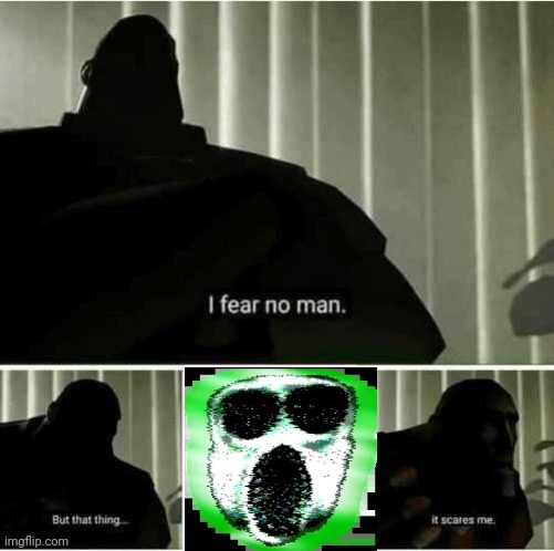 I fear no man | image tagged in i fear no man | made w/ Imgflip meme maker