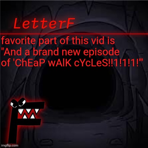 vid in question https://m.youtube.com/watch?v=JXV-PL7hAZk&t=2448s | favorite part of this vid is
"And a brand new episode of 'ChEaP wAlK cYcLeS!!1!1!1!'" | image tagged in letter_f announcement | made w/ Imgflip meme maker