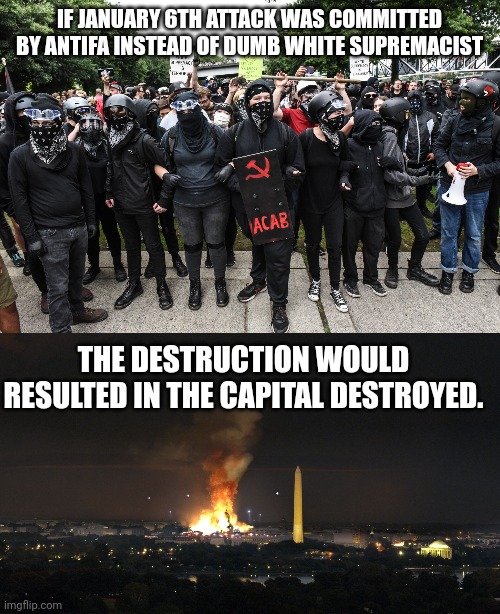 January 6th if attacked differently | IF JANUARY 6TH ATTACK WAS COMMITTED BY ANTIFA INSTEAD OF DUMB WHITE SUPREMACIST; THE DESTRUCTION WOULD RESULTED IN THE CAPITAL DESTROYED. | image tagged in antifa,mike pence,donald trump approves,anarchy,republicans,crazy aoc | made w/ Imgflip meme maker
