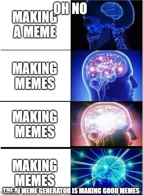 OH NO; THE AI MEME GENERATOR IS MAKING GOOD MEMES | image tagged in ai meme,expanding brain | made w/ Imgflip meme maker