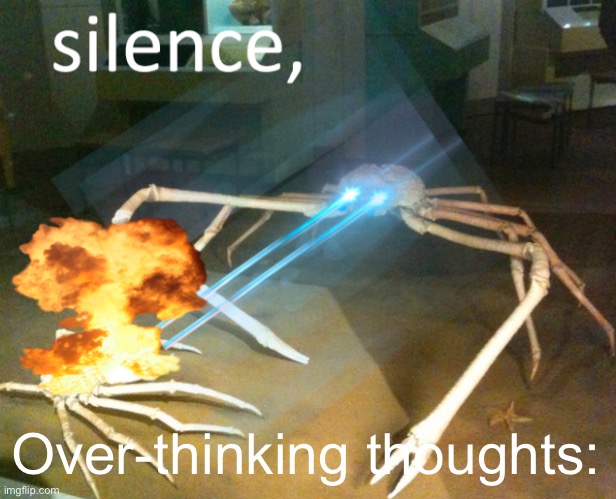 Silence Crab | Over-thinking thoughts: | image tagged in silence crab | made w/ Imgflip meme maker