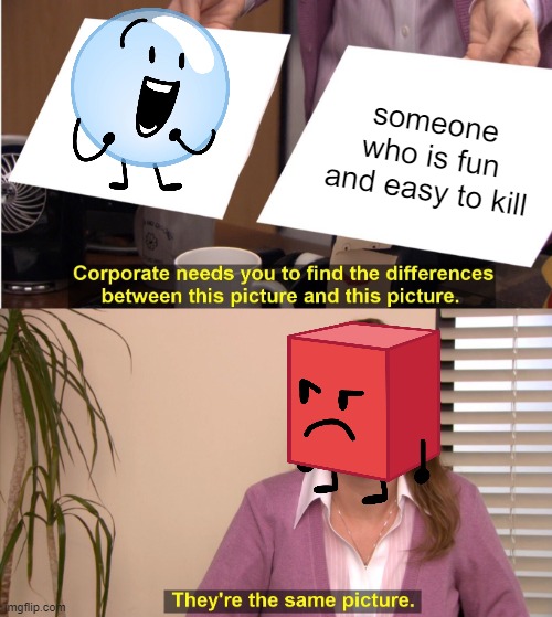 They're The Same Picture | someone who is fun and easy to kill | image tagged in memes,they're the same picture | made w/ Imgflip meme maker