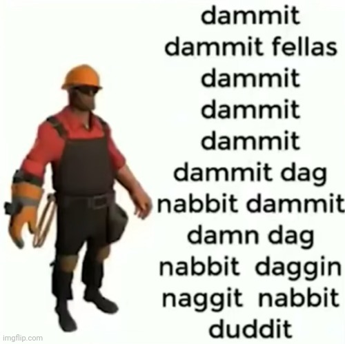 engineer dammit | image tagged in engineer dammit | made w/ Imgflip meme maker