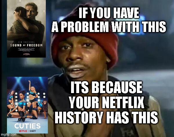 Y'all Got Any More Of That | IF YOU HAVE A PROBLEM WITH THIS; ITS BECAUSE YOUR NETFLIX HISTORY HAS THIS | image tagged in memes,y'all got any more of that | made w/ Imgflip meme maker
