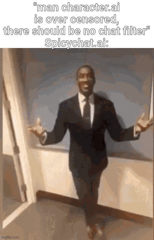 Imma just give a quick explanation from what I know of it | "man character.ai is over censored, there should be no chat filter"
Spicychat.ai: | image tagged in smiling black guy in suit | made w/ Imgflip meme maker