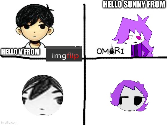 bruhv | HELLO SUNNY FROM; HELLO V FROM | image tagged in blank white template | made w/ Imgflip meme maker